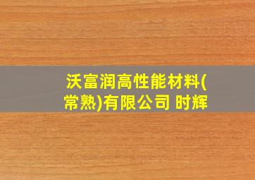 沃富润高性能材料(常熟)有限公司 时辉